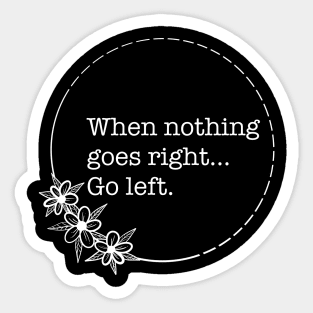 When Nothing Goes Right Go Left - Quotes collection Sticker